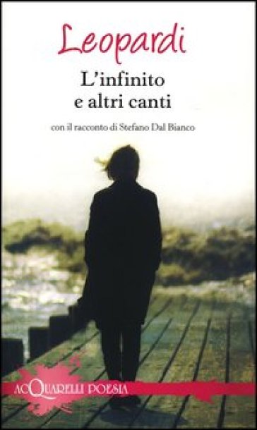 L'infinito e altri canti. Con il racconto di Stefano Dal Bianco - Giacomo Leopardi - Stefano Dal Bianco