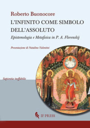 L'infinito come simbolo dell'assoluto. Epistemologia e metafisica in P. A. Florenskij - Roberto Buonocore