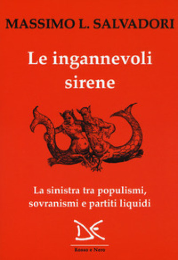 Le ingannevoli sirene. La sinistra tra populismi, sovranismi e partiti liquidi - Massimo L. Salvadori
