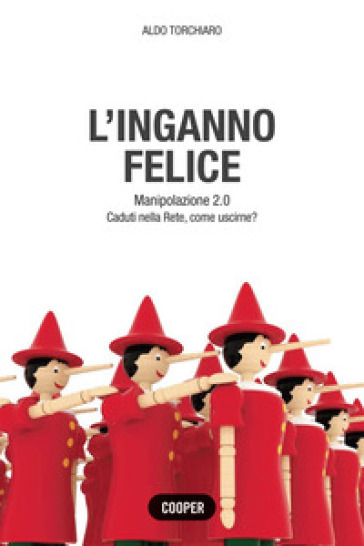 L'inganno felice. Manipolazione 2.0. Caduti nella Rete, come uscirne? - Aldo Torchiaro