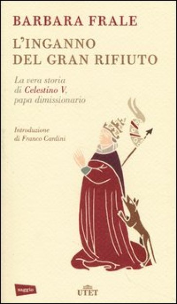 L'inganno del gran rifiuto. La vera storia di Celestino V, papa dimissionario - Barbara Frale