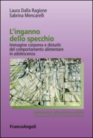 L'inganno dello specchio. Immagine corporea e disturbi del comportamento alimentare in adolescenza - Laura Dalla Ragione - Sabrina Mencarelli