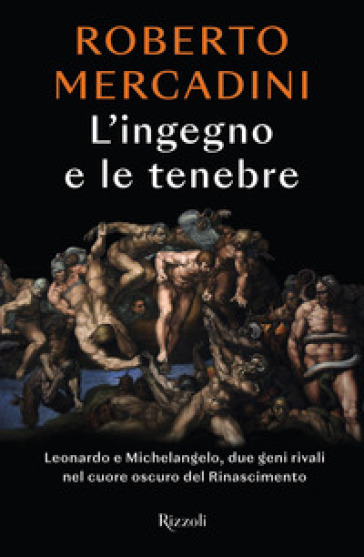 L'ingegno e le tenebre. Leonardo e Michelangelo, due geni rivali nel cuore oscuro del Rinascimento - Roberto Mercadini