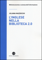 L inglese nella biblioteca 2.0. Corso di letture, comprensione ed esercizi guidati per la professione, la didattica e i concorsi