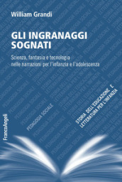 Gli ingranaggi sognati. Scienza, fantasia e tecnologia nelle narrazioni per l infanzia e l adolescenza