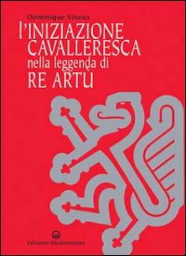 L'iniziazione cavalleresca nella leggenda di Re Artù - Dominique Viseux