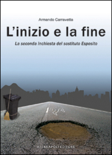 L'inizio e la fine. La seconda inchiesta del «sostituto» Esposito - Armando Carravetta