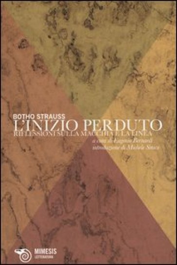 L'inizio perduto. Riflessioni sulla macchia e la linea - Botho Strauss