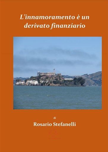 L'innamoramento è un derivato finanziario - Rosario Stefanelli