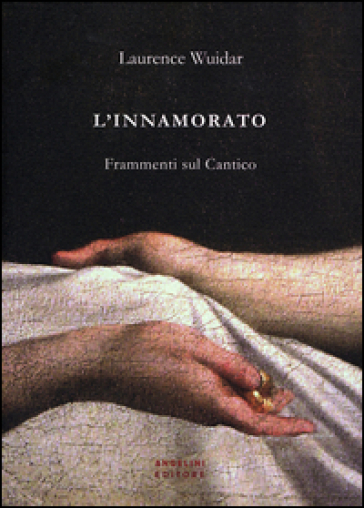 L'innamorato. Frammenti sul Cantico - Laurence Wuidar