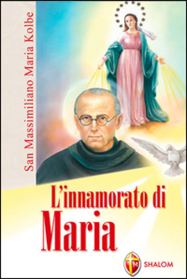 L'innamorato di Maria. San Massimiliano Maria Kolbe - Egidio Monzani