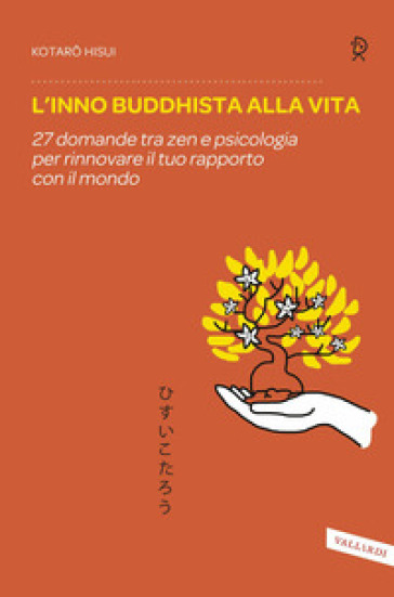 L'inno buddhista alla vita. 27 domande tra zen e psicologia per rinnovare il tuo rapporto con il mondo - Kotaro Hisui