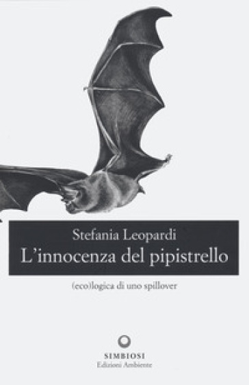 L'innocenza del pipistrello. (Eco)logica di uno spillover - Stefania Leopardi