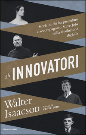 Gli innovatori. Storia di chi ha preceduto e accompagnato Steve Jobs nella rivoluzione digitale - Walter Isaacson