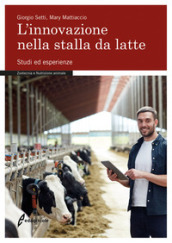 L innovazione nella stalla da latte. Studi ed esperienze