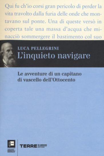 L'inquieto navigare. Le avventure di un capitano di vascello dell'Ottocento - Luca Pellegrini