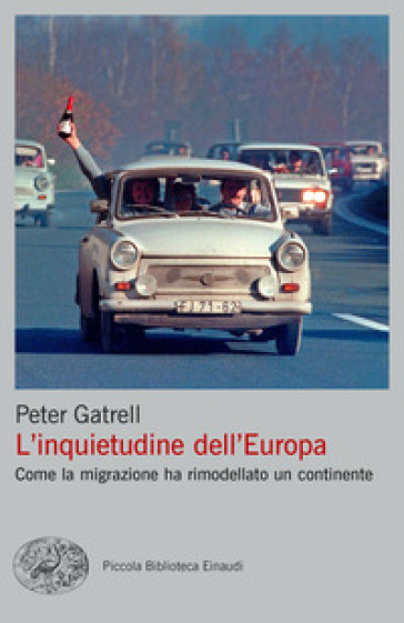 L'inquietudine dell'Europa. Come la migrazione ha rimodellato un continente - Peter Gatrell