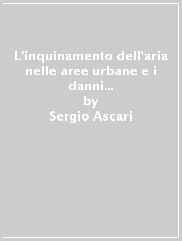 L'inquinamento dell'aria nelle aree urbane e i danni alla salute. Le politiche di controllo - Barbara Cavalletti - Giorgio Panella - Sergio Ascari