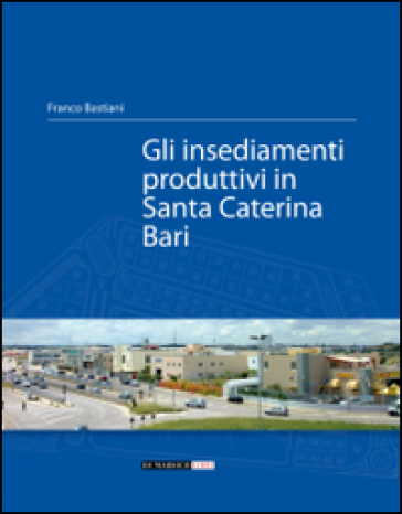 Gli insediamenti produttivi in Santa Caterina Bari - Franco Bastiani