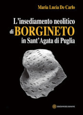 L insediamento neolitico di Borgineto in Sant Agata di Puglia