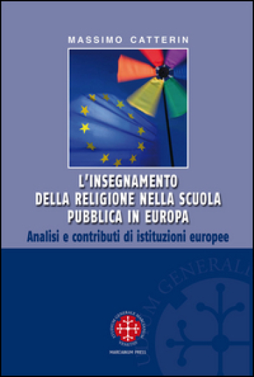 L'insegnamento della religione nella scuola pubblica in Europa. Analisi e contributi di istituzioni europee - Massimo Catterin