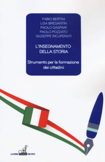 L'insegnamento della storia. Strumento per la formazione dei cittadini - Fabio Bertini - Lisa Bregantin - Paolo Gaspari - Paolo Pozzato - Giuseppe Ricuperati