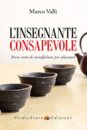 L insegnante consapevole. Breve corso di mindfulness per educatori