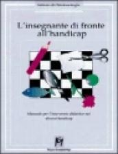 L insegnante di fronte all handicap. Manuale per l intervento didattico nei diversi handicap