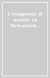 L insegnante di qualità. La formazione iniziale professionale tra scuola e università