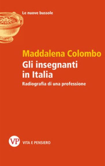 Gli insegnanti in Italia. Radiografia di una professione - Maddalena Colombo