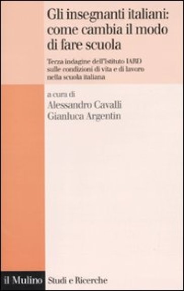 Gli insegnanti italiani: come cambia il modo di fare scuola. Terza indagine dell'istituto IARD sulle condizioni di vita e di lavoro nella scuola italiana