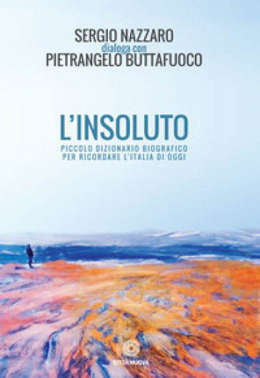 L'insoluto. Piccolo dizionario biografico per ricordare l'Italia di oggi - Sergio Nazzaro - Pietrangelo Buttafuoco