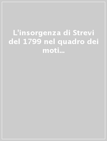 L'insorgenza di Strevi del 1799 nel quadro dei moti antifrancesi tra Sette e Ottocento in Piemonte. Atti del Convegno