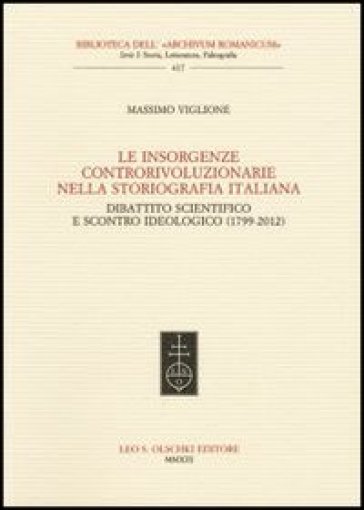 Le insorgenze controrivoluzionarie nella storiografia italiana. Dibattito scientifico e scontro ideologico (1799-2012) - Massimo Viglione