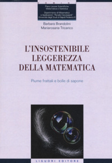 L'insostenibile leggerezza della matematica. Piume frattali e bolle di sapone - Barbara Brandolini - Maria Rosaria Tricarico