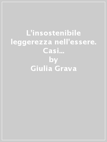 L'insostenibile leggerezza nell'essere. Casi clinici e teoria del disturbo alimentare - Giulia Grava