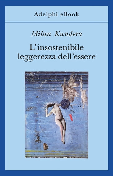 L'insostenibile leggerezza dell'essere - Milan Kundera