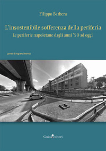 L'insostenibile sofferenza della periferia. Le periferie napoletane dagli anni '50 ad oggi - Filippo Barbera