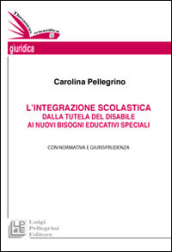 L integrazione scolastica. Dalla tutela del disabile ai nuovi bisogni educativi speciali