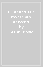 L intellettuale rovesciato. Interventi e ricerche sulla emergenza di interesse verso le forme di espressione e di organizzazione «Spontanee»...