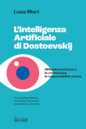 L intelligenza artificiale di Dostoevskij. Riflessioni sul futuro, la conoscenza, la responsabilità umana