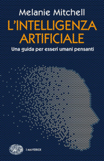L'intelligenza artificiale. Una guida per esseri umani pensanti - Melanie Mitchell