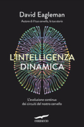 L intelligenza dinamica. L evoluzione continua dei circuiti del nostro cervello