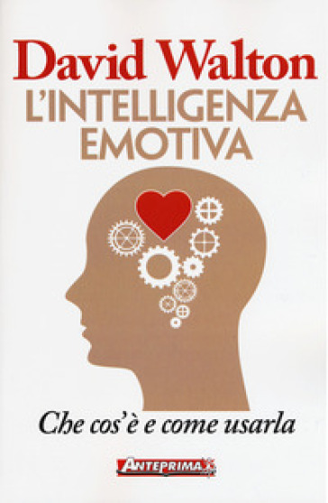 L'intelligenza emotiva. Che cos'è e come usarla - David Walton