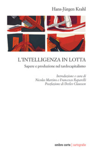 L'intelligenza in lotta. Sapere e produzione nel tardocapitalismo - Hans-Jurgen Krahl