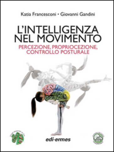 L'intelligenza nel movimento. Percezione, propriocezione, controllo posturale - Katia Francesconi - Giovanni Gandini