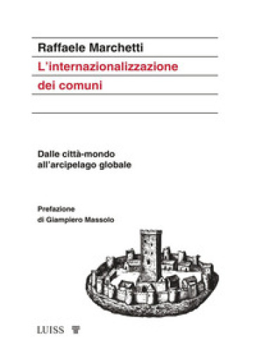 L'internazionalizzazione dei comuni. Dalle città-mondo all'arcipelago globale - Raffaele Marchetti