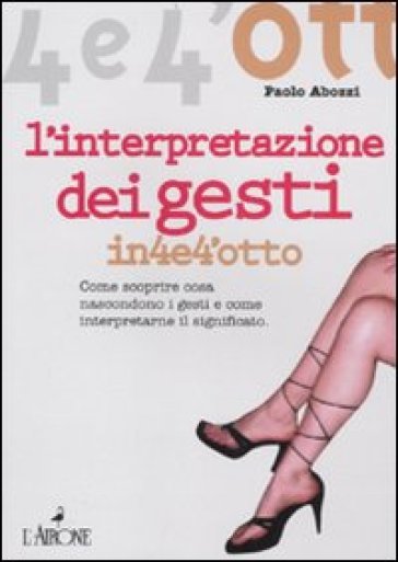 L'interpretazione dei gesti. Come scoprire cosa nascondono i gesti e come interpretarne il significato - Paolo Abozzi