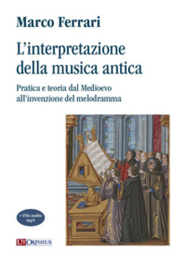 L'interpretazione della musica antica. Pratica e teoria dal Medioevo all'invenzione del me...