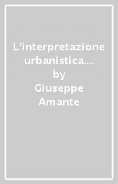 L interpretazione urbanistica. Fonti, documenti e metodi